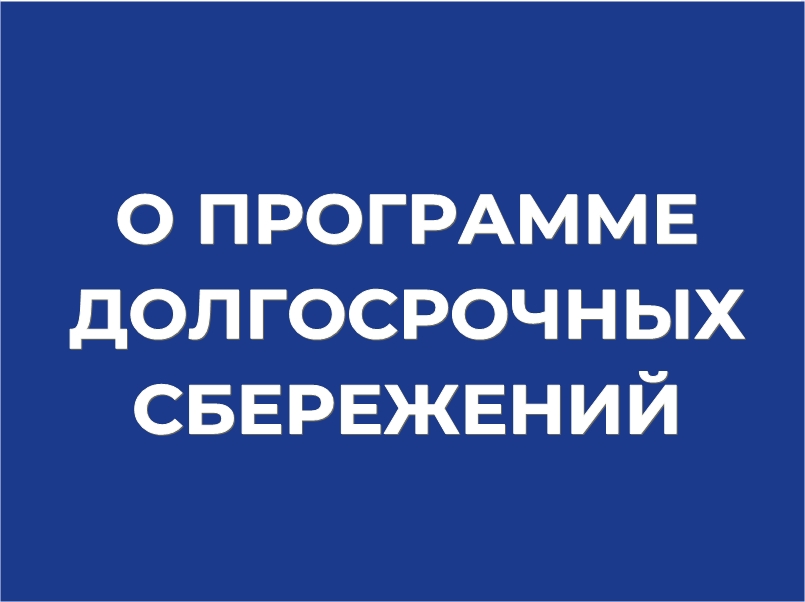 О новом долгосрочном сберегательном продукте — Программе долгосрочных сбережений.